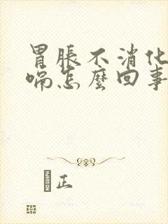 胃胀不消化总打嗝怎么回事