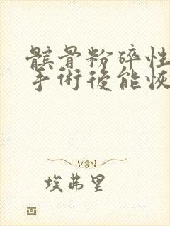 髌骨粉碎性骨折手术后能恢复正常吗