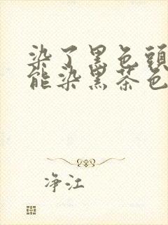 染了黑色头发还能染黑茶色吗