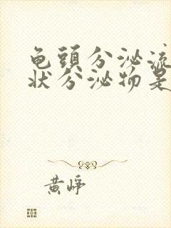 龟头分泌流黄脓状分泌物是怎么回事