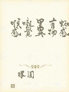 喉咙里有蜘蛛网感觉异物感