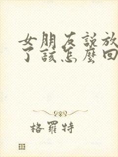 女朋友说放弃我了该怎么回复