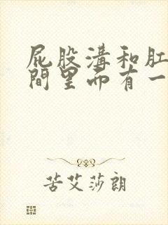 屁股沟和肛门中间里面有一个硬疙瘩