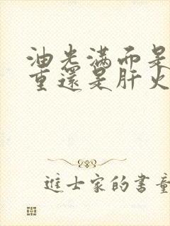 油光满面是湿气重还是肝火旺