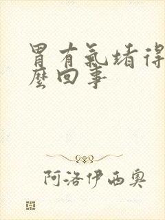 胃有气堵得慌怎么回事