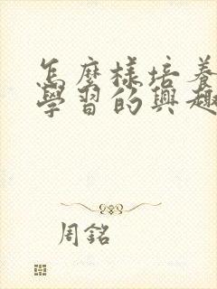 怎么样培养孩子学习的兴趣