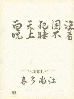 白天犯困没精神晚上睡不着什么原因