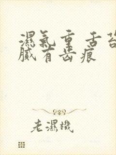 湿气重 舌苔白腻有齿痕