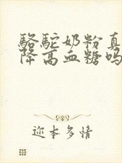 骆驼奶粉真的能降高血糖吗