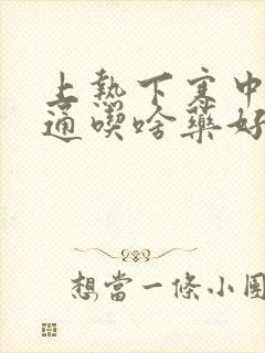 上热下寒中焦不通吃啥药好