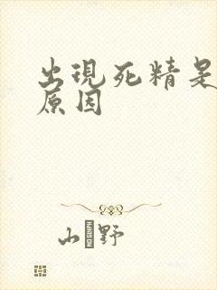 出现死精是什么原因