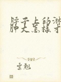 脖子上的淋巴结肿大怎样才能消除