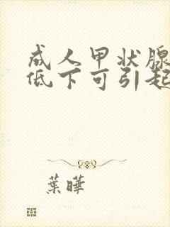 成人甲状腺功能低下可引起的疾病是