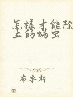 怎样才能除掉床上的螨虫封面