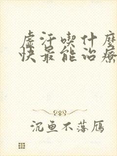 虚汗吃什么药最快最能治疗好呢