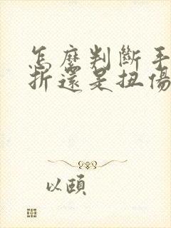 怎么判断手腕骨折还是扭伤