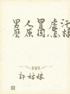 男人冒虚汗是什么原因,怎样调理?封面