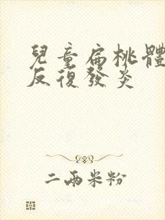 儿童扁桃体肥大反复发炎