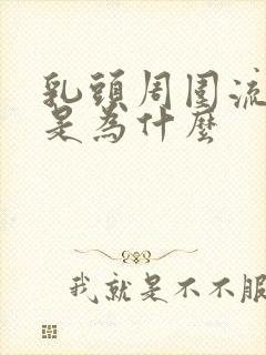 乳头周围流黄水是为什么