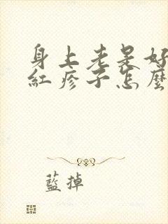 身上老是好痒有红疹子怎么办