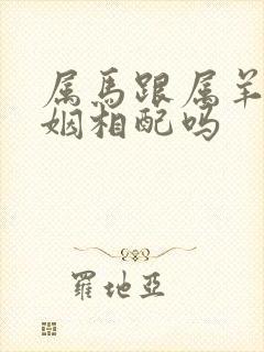 属马跟属羊的婚姻相配吗