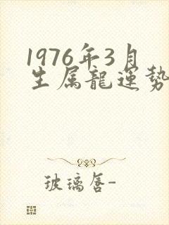 1976年3月生属龙运势如何封面