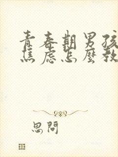 青春期男孩抑郁焦虑怎么教育和疏导