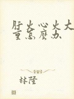 肝火心火大湿气重怎么办