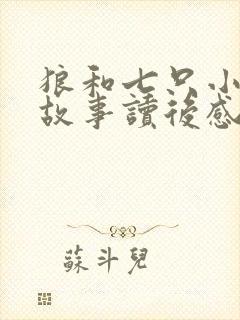 狼和七只小羊的故事读后感50字