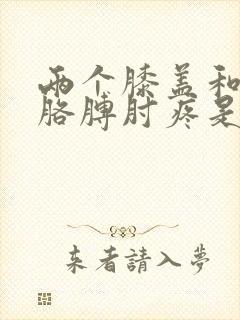 两个膝盖和两个胳膊肘疼是怎么回事