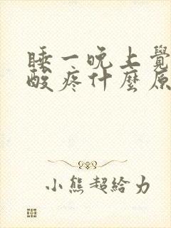 睡一晚上觉浑身酸疼什么原因