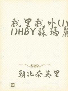 戏里戏外(1V1)HBY苏玛丽全文免费阅读