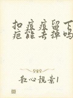 扣痘痘留下的黑疤能去掉吗