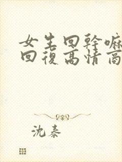 女生回干嘛怎么回复高情商