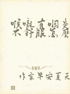 喉咙有咽炎老是不舒服怎么办