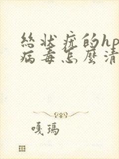 丝状疣的hpv病毒怎么清除