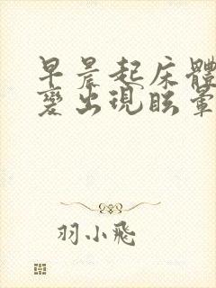 早晨起床体位改变出现眩晕,,怎么办?