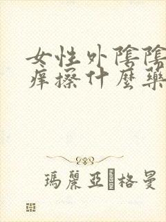 女性外阴阴毛瘙痒擦什么药膏