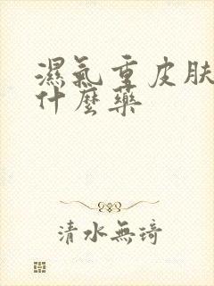 湿气重皮肤痒吃什么药