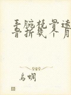 手腕桡骨远端的骨折几个月能恢复