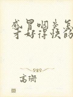 感冒咽炎怎么治才好得快的方法