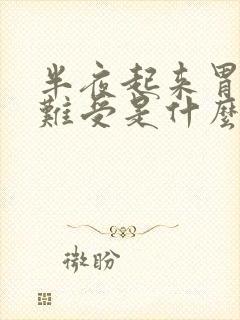 半夜起来胃烧心难受是什么原因