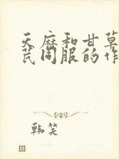 天麻和甘草,黄芪同服的作用