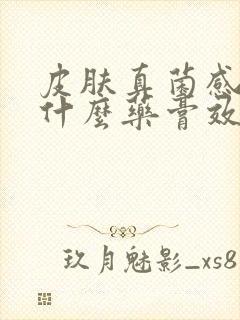 皮肤真菌感染用什么药膏效果好