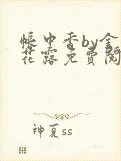 帐中香by金银花露免费阅读全文在线阅