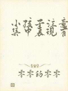 小孩子注意力不集中表现有哪些