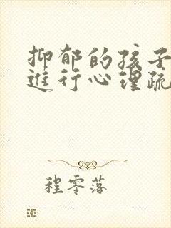 抑郁的孩子怎么进行心理疏导