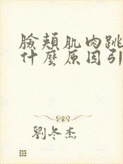 脸颊肌肉跳动是什么原因引起的呢