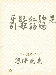 牙龈红肿是上火引起的吗