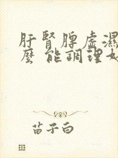 肝肾脾虚湿吃什么 能调理好